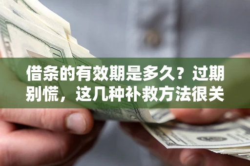 济南借条的有效期是多久?过期别慌,这几种补救方法很关键 济南借条的有效期是多久?过期别慌,这几种补救方法很关键
